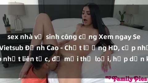 sex nhà vệ sinh công cộng Xem ngay Sex Phim Hàn Quốc Vietsub Đỉnh Cao - Chất lượng HD, cập nhật liên tục, đủ mọi thể loại, hấp dẫn không thể bỏ qua!