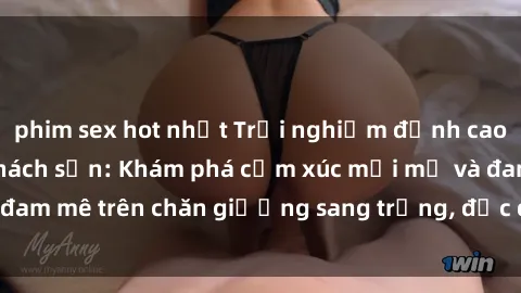phim sex hot nhất Trải nghiệm đỉnh cao tình yêu tại sex khách sạn: Khám phá cảm xúc mới mẻ và đam mê trên chăn giường sang trọng, độc đáo, không giới hạn.