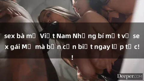 sex bà mẹ Việt Nam Những bí mật về sex gái Mỹ mà bạn cần biết ngay lập tức!