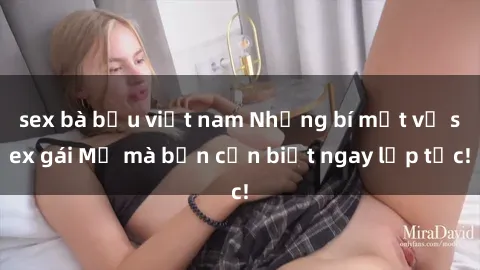 sex bà bầu việt nam Những bí mật về sex gái Mỹ mà bạn cần biết ngay lập tức!
