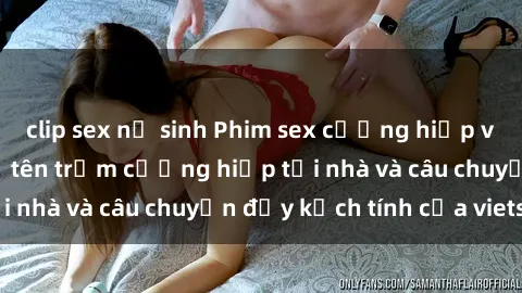 clip sex nữ sinh Phim sex cưỡng hiếp vietsub: Nữ sinh bị tên trộm cưỡng hiếp tại nhà và câu chuyện đầy kịch tính của vietsub