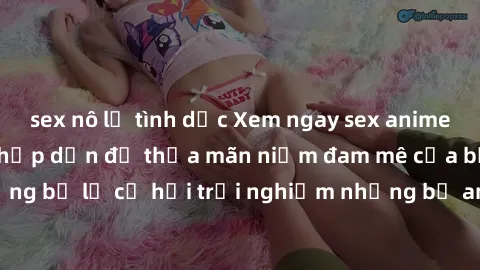 sex nô lệ tình dục Xem ngay sex anime vietsub cực hot và hấp dẫn để thỏa mãn niềm đam mê của bạn! Đừng bỏ lỡ cơ hội trải nghiệm những bộ anime đỉnh cao chỉ có tại đây!
