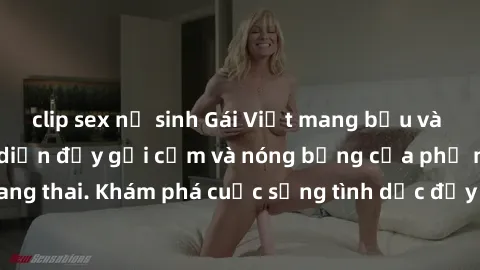 clip sex nữ sinh Gái Việt mang bầu và làm tình: Màn trình diễn đầy gợi cảm và nóng bỏng của phụ nữ mang thai. Khám phá cuộc sống tình dục đầy hấp dẫn và mới lạ của họ!