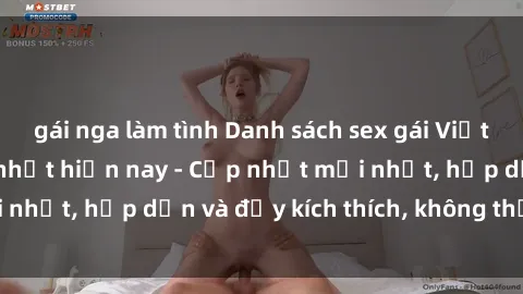 gái nga làm tình Danh sách sex gái Việt Nam sinh viên hot nhất hiện nay - Cập nhật mới nhất, hấp dẫn và đầy kích thích, không thể bỏ qua!