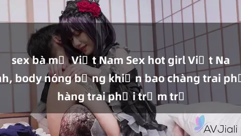 sex bà mẹ Việt Nam Sex hot girl Việt Nam: Mặt xinh, body nóng bỏng khiến bao chàng trai phải trầm trồ