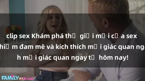 clip sex Khám phá thế giới mới của sex online: trải nghiệm đam mê và kích thích mọi giác quan ngay từ hôm nay!