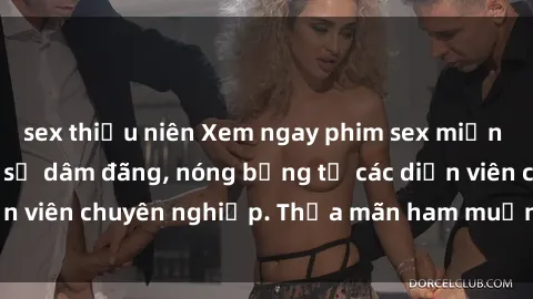sex thiếu niên Xem ngay phim sex miễn phí tại đây - cùng sự dâm đãng, nóng bỏng từ các diễn viên chuyên nghiệp. Thỏa mãn ham muốn ngay hôm nay!