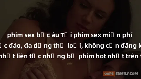 phim sex bắc âu Tải phim sex miễn phí chất lượng cao độc đáo, đa dạng thể loại, không cần đăng ký tài khoản. Cập nhật liên tục những bộ phim hot nhất trên thị trường. Sự lựa chọn hàng đầu cho người yê