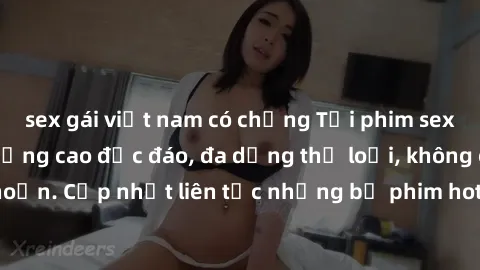 sex gái việt nam có chồng Tải phim sex miễn phí chất lượng cao độc đáo, đa dạng thể loại, không cần đăng ký tài khoản. Cập nhật liên tục những bộ phim hot nhất trên thị trường. Sự lựa chọn hàng đầu ch