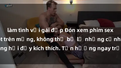 làm tình với gái đẹp Đón xem phim sex mới nhất đang hot trên mạng, không thể bỏ lỡ những cảnh nóng hổi đầy kích thích. Tận hưởng ngay trước khi bị xoá chóng mặt!