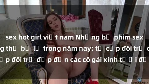 sex hot girl việt nam Những bộ phim sex JAV hot nhất không thể bỏ lỡ trong năm nay: từ cặp đôi trẻ đẹp đến các cô gái xinh tươi đầy sức hút.