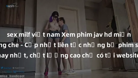 sex milf việt nam Xem phim jav hd miễn phí đỉnh cao không che - Cập nhật liên tục những bộ phim sex hay nhất, chất lượng cao chỉ có tại website chuyên nghiệp hàng đầu.