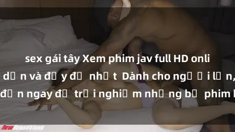 sex gái tây Xem phim jav full HD online miễn phí - Hấp dẫn và đầy đủ nhất  Dành cho người lớn, đến ngay để trải nghiệm những bộ phim hấp dẫn và hấp dẫn.