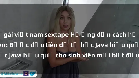 gái việt nam sextape Hướng dẫn cách học Java cho sinh viên: Bước đầu tiên để tự học Java hiệu quả cho sinh viên mới bắt đầu là gì?