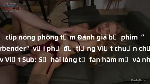 clip nóng phòng tắm Đánh giá bộ phim “Avatar: The Last Airbender” với phụ đề tiếng Việt chuẩn chỉnh từ nhóm Jav Việt Sub: Sự hài lòng từ fan hâm mộ và những điểm đáng chú ý trong bộ phim.