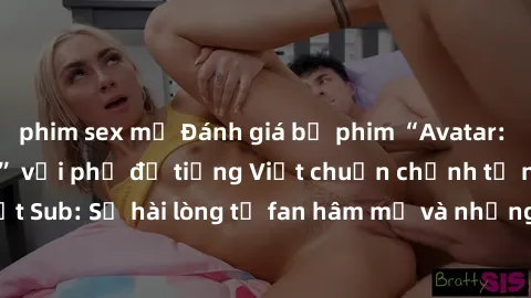 phim sex mỹ Đánh giá bộ phim “Avatar: The Last Airbender” với phụ đề tiếng Việt chuẩn chỉnh từ nhóm Jav Việt Sub: Sự hài lòng từ fan hâm mộ và những điểm đáng chú ý trong bộ phim.