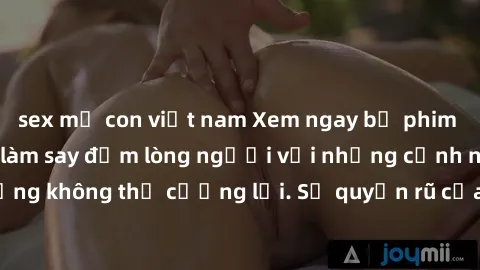 sex mẹ con việt nam Xem ngay bộ phim sex milf hot nhất, làm say đắm lòng người với những cảnh nóng bỏng không thể cưỡng lại. Sự quyến rũ của MILF sẽ khiến bạn mãnh liệt!