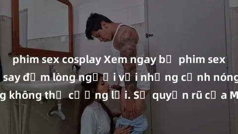 phim sex cosplay Xem ngay bộ phim sex milf hot nhất, làm say đắm lòng người với những cảnh nóng bỏng không thể cưỡng lại. Sự quyến rũ của MILF sẽ khiến bạn mãnh liệt!