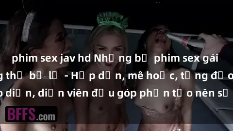 phim sex jav hd Những bộ phim sex gái già đỉnh cao không thể bỏ lỡ - Hấp dẫn, mê hoặc, từng đạo diễn, diễn viên đều góp phần tạo nên sự hấp dẫn, kích thích.