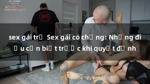 sex gái trẻ Sex gái có chồng: Những điều cần biết trước khi quyết định