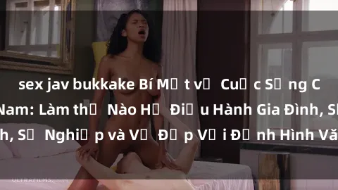 sex jav bukkake Bí Mật về Cuộc Sống Của Các MILF Việt Nam: Làm thế Nào Họ Điều Hành Gia Đình, Sự Nghiệp và Vẻ Đẹp Với Định Hình Văn Hóa Đương Đại