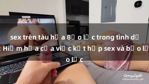sex trên tàu hỏa Bạo lực trong tình dục: Hiểm họa của việc kết hợp sex và bạo lực