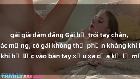 gái già dâm đãng Gái bị trói tay chân, bất lực trong cơn ác mộng, cô gái không thể phản kháng khi bị lạc vào bàn tay xấu xa của kẻ lạ mặt muốn làm tình.