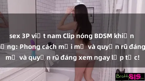 sex 3P việt nam Clip nóng BDSM khiến người xem phát cuồng: Phong cách mới mẻ và quyến rũ đáng xem ngay lập tức!