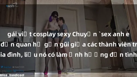 gái việt cosplay sexy Chuyện `sex anh em ruột` - Đề cập đến quan hệ gần gũi giữa các thành viên trong gia đình, liệu nó có làm ảnh hưởng đến tình cảm gia đình hay không?