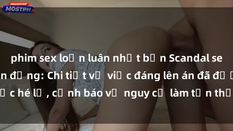 phim sex loạn luân nhật bản Scandal sex cô cháu gây chấn động: Chi tiết vụ việc đáng lên án đã được hé lộ, cảnh báo về nguy cơ làm tổn thương tâm hồn trẻ em.