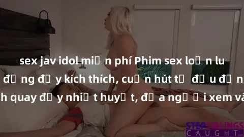 sex jav idol miễn phí Phim sex loạn luân Nhật Bản: Hành động đầy kích thích, cuốn hút từ đầu đến cuối. Những cảnh quay đầy nhiệt huyết, đưa người xem vào thế giới độc đáo của tình thân. Đừng bỏ lỡ!