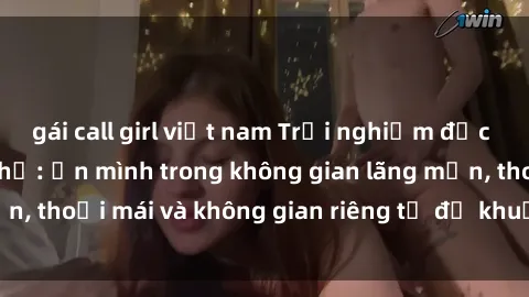 gái call girl việt nam Trải nghiệm độc đáo tại sex nhà nghỉ: ẩn mình trong không gian lãng mạn, thoải mái và không gian riêng tư để khuấy động tình ái.