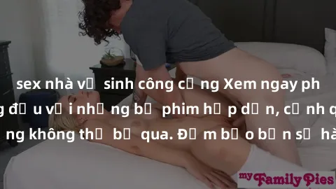 sex nhà vệ sinh công cộng Xem ngay phim sex bukkake hàng đầu với những bộ phim hấp dẫn, cảnh quay nóng bỏng không thể bỏ qua. Đảm bảo bạn sẽ hài lòng với trải nghiệm mới lạ này!