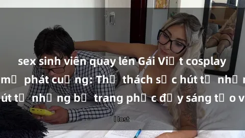 sex sinh viên quay lén Gái Việt cosplay sexy khiến fan hâm mộ phát cuồng: Thử thách sức hút từ những bộ trang phục đầy sáng tạo và quyến rũ!