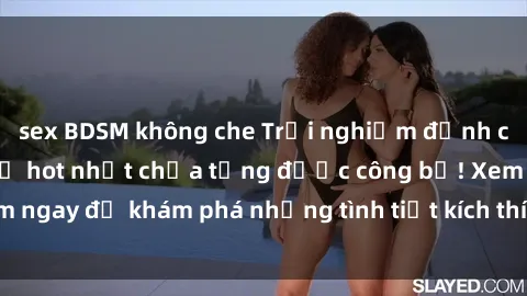sex BDSM không che Trải nghiệm đỉnh cao cùng phim sex Mỹ hot nhất chưa từng được công bố! Xem ngay để khám phá những tình tiết kích thích, cảnh nóng bỏng!