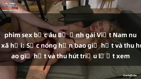 phim sex bắc âu Bộ ảnh gái Việt Nam nude gây sốt mạng xã hội: Sắc nóng hơn bao giờ hết và thu hút triệu lượt xem