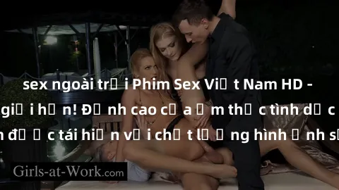 sex ngoài trời Phim Sex Việt Nam HD - Xem ngay và không giới hạn! Đỉnh cao của ẩm thực tình dục Việt Nam được tái hiện với chất lượng hình ảnh sắc nét. Hãy thưởng thức ngay!