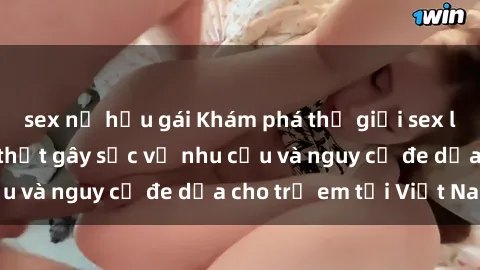 sex nữ hầu gái Khám phá thế giới sex loli Việt Nam: Sự thật gây sốc về nhu cầu và nguy cơ đe dọa cho trẻ em tại Việt Nam